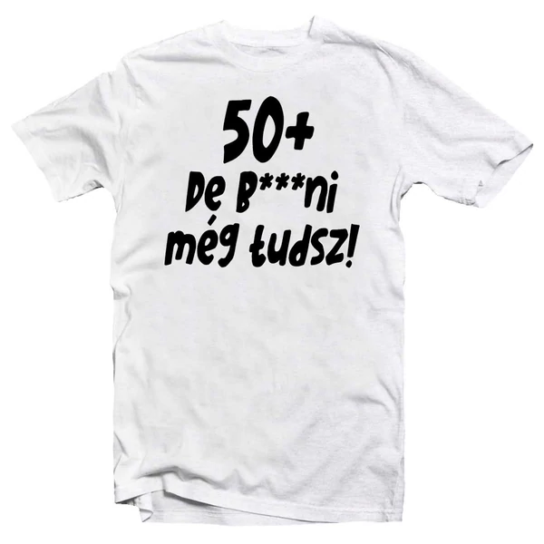 50+, De b***ni Még Tudsz Szülinapi Vicces Póló
