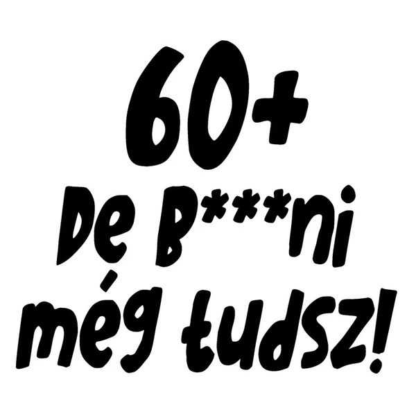 60+, De b***ni Még Tudsz Szülinapi Vicces Póló 2