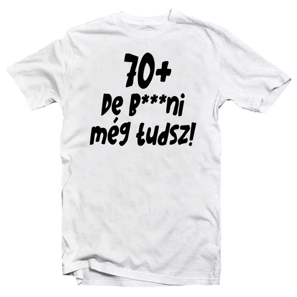 70+, De b***ni Még Tudsz Szülinapi Vicces Póló