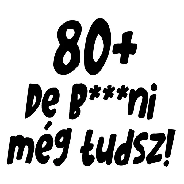 80+, De b***ni Még Tudsz Szülinapi Vicces Póló 2