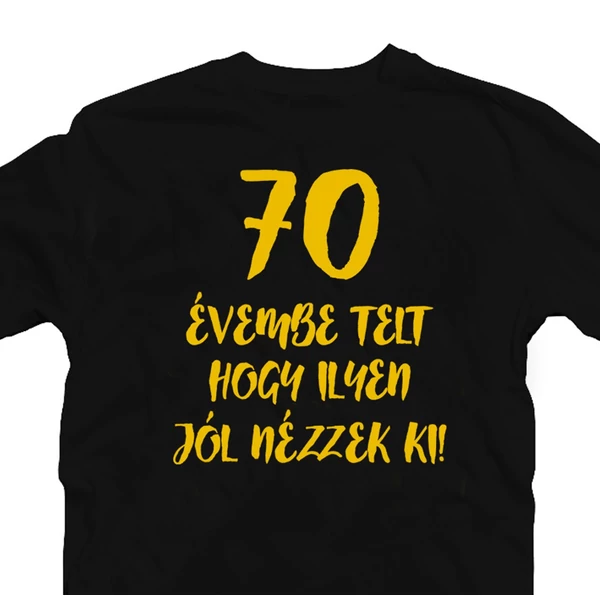 70 Évembe Telt Hogy Ilyen Jól Nézzek Ki! Szülinapi Ajándék Póló 2